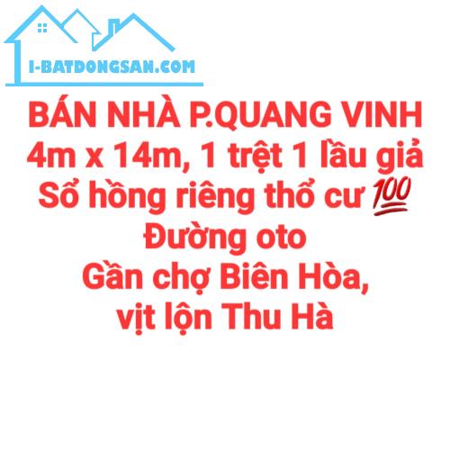 BÁN NHÀ P.QUANG VINH, 1TRỆT 1LẦU GIẢ, SỔ HỒNG THỔ CƯ ĐƯỜNG OTO GẦN CHỢ BIÊN HÒA (NP1162)